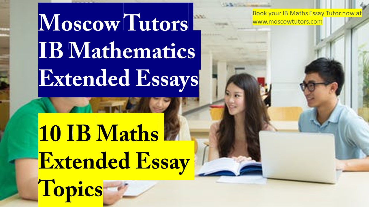 Moscow Tutors: 10 IB Maths Extended Essay Topics – Moscow Tutors
